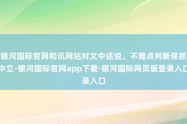 银河国际官网和讯网站对文中述说、不雅点判断保抓中立-银河国际官网app下载·银河国际网页版登录入口