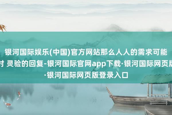 银河国际娱乐(中国)官方网站那么人人的需求可能得不到实时 灵验的回复-银河国际官网app下载·银河国际网页版登录入口
