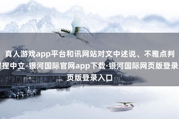 真人游戏app平台和讯网站对文中述说、不雅点判断保捏中立-银河国际官网app下载·银河国际网页版登录入口
